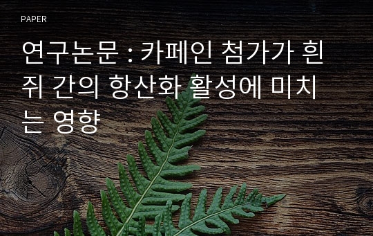 연구논문 : 카페인 첨가가 흰쥐 간의 항산화 활성에 미치는 영향