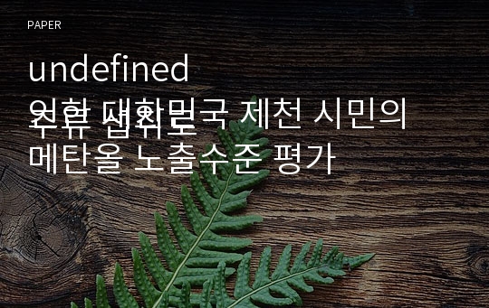 undefined 
주류 섭취로 인한 대한민국 제천 시민의 메탄올 노출수준 평가