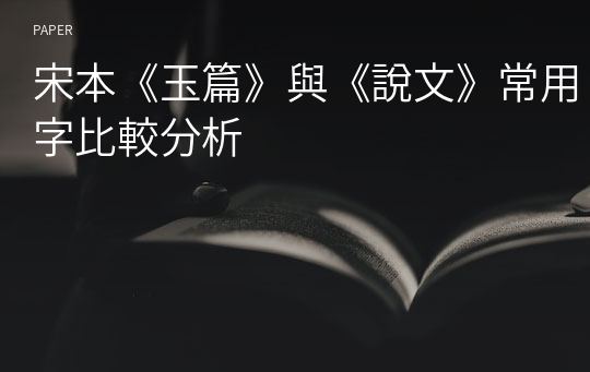 宋本《玉篇》與《說文》常用字比較分析