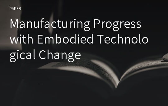 Manufacturing Progress with Embodied Technological Change