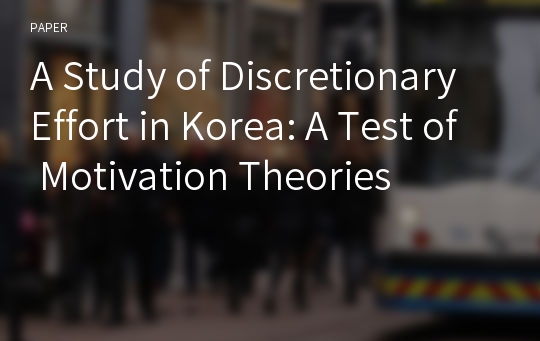 A Study of Discretionary Effort in Korea: A Test of Motivation Theories