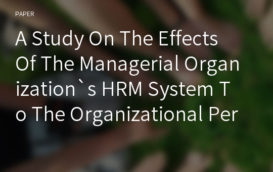 A Study On The Effects Of The Managerial Organization`s HRM System To The Organizational Performance
