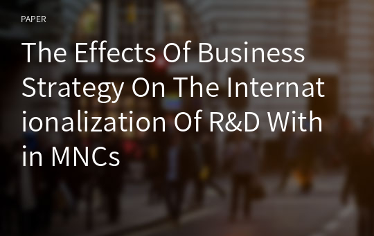 The Effects Of Business Strategy On The Internationalization Of R&amp;D Within MNCs