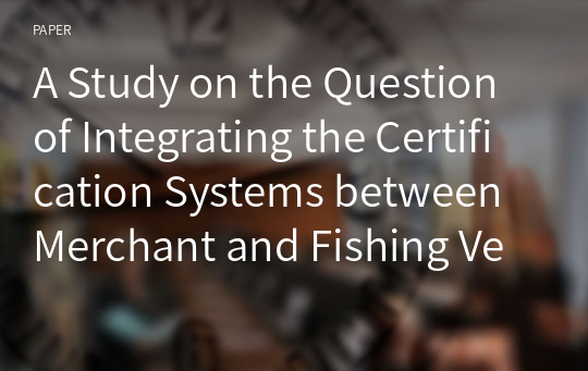 A Study on the Question of Integrating the Certification Systems between Merchant and Fishing Vessels for Deck Officers