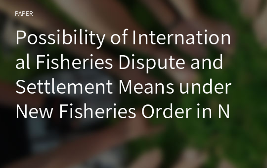 Possibility of International Fisheries Dispute and Settlement Means under New Fisheries Order in Northeast Asia