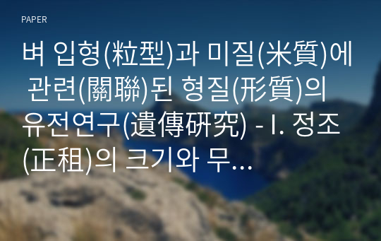 벼 입형(粒型)과 미질(米質)에 관련(關聯)된 형질(形質)의 유전연구(遺傳硏究) - I. 정조(正租)의 크기와 무게 및 모양에 대(對)한 유전분석(遺傳分析)