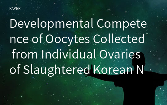 Developmental Competence of Oocytes Collected from Individual Ovaries of Slaughtered Korean Native Cattle with Grade of Meat Quality and Meat Yield