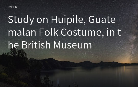 Study on Huipile, Guatemalan Folk Costume, in the British Museum