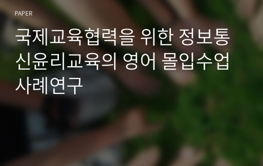 국제교육협력을 위한 정보통신윤리교육의 영어 몰입수업 사례연구