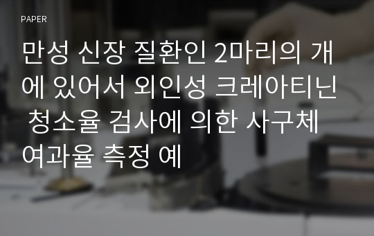 만성 신장 질환인 2마리의 개에 있어서 외인성 크레아티닌 청소율 검사에 의한 사구체 여과율 측정 예