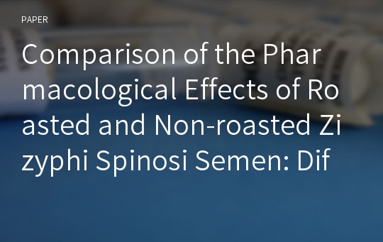 Comparison of the Pharmacological Effects of Roasted and Non-roasted Zizyphi Spinosi Semen: Differences in Chemical Constituents