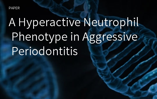 A Hyperactive Neutrophil Phenotype in Aggressive Periodontitis