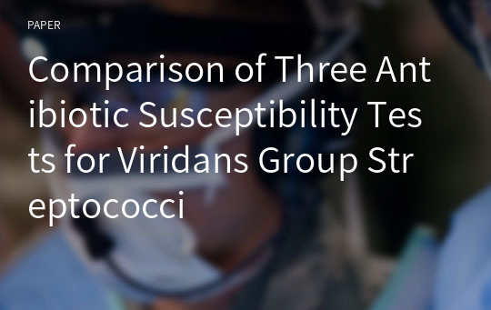 Comparison of Three Antibiotic Susceptibility Tests for Viridans Group Streptococci