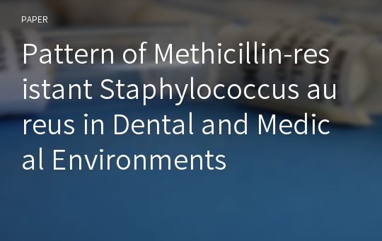 Pattern of Methicillin-resistant Staphylococcus aureus in Dental and Medical Environments