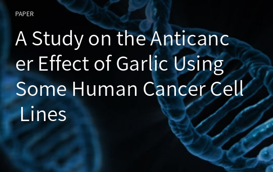 A Study on the Anticancer Effect of Garlic Using Some Human Cancer Cell Lines