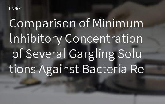 Comparison of Minimum lnhibitory Concentration of Several Gargling Solutions Against Bacteria Related with Dental Caries