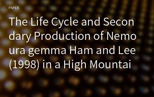 The Life Cycle and Secondary Production of Nemoura gemma Ham and Lee(1998) in a High Mountain Stream in Korea