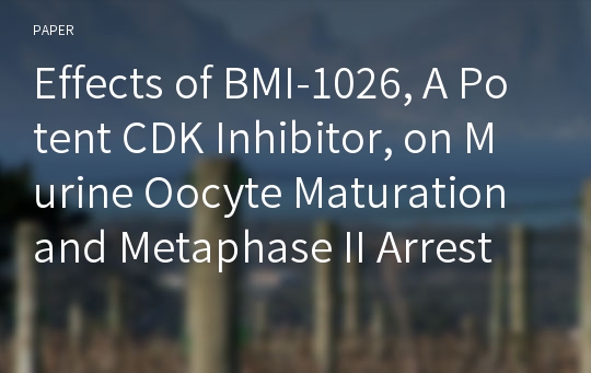 Effects of BMI-1026, A Potent CDK Inhibitor, on Murine Oocyte Maturation and Metaphase II Arrest