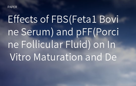 Effects of FBS(Feta1 Bovine Serum) and pFF(Porcine Follicular Fluid) on In Vitro Maturation and Development of Porcine Parthenogenetic and Nuclear Transfer Embryos