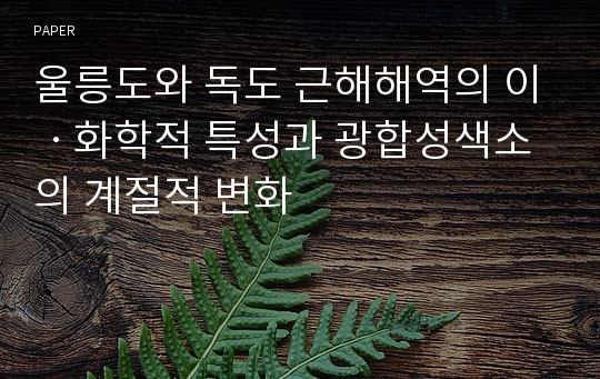 울릉도와 독도 근해해역의 이ㆍ화학적 특성과 광합성색소의 계절적 변화