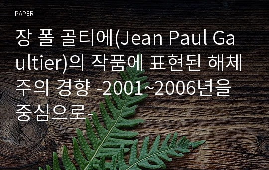 장 폴 골티에(Jean Paul Gaultier)의 작품에 표현된 해체주의 경향 -2001~2006년을 중심으로-