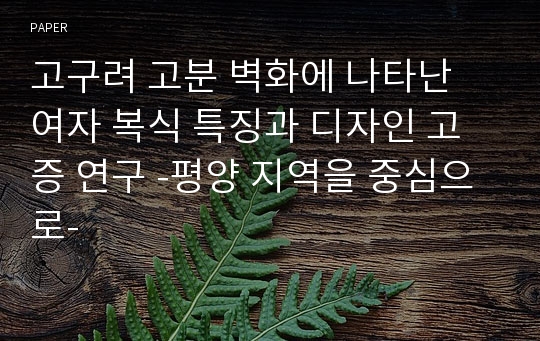 고구려 고분 벽화에 나타난 여자 복식 특징과 디자인 고증 연구 -평양 지역을 중심으로-