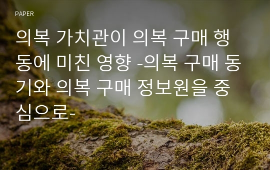 의복 가치관이 의복 구매 행동에 미친 영향 -의복 구매 동기와 의복 구매 정보원을 중심으로-