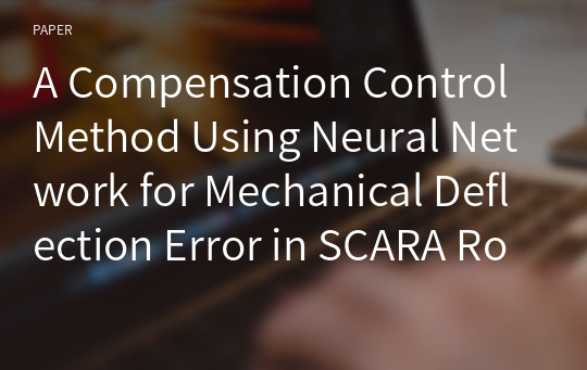 A Compensation Control Method Using Neural Network for Mechanical Deflection Error in SCARA Robot with Random PayloadCompensation Control Method Using Neural Network for Mechanical Deflection Error in