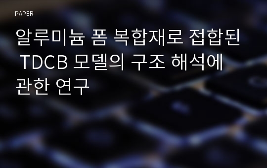 알루미늄 폼 복합재로 접합된 TDCB 모델의 구조 해석에 관한 연구