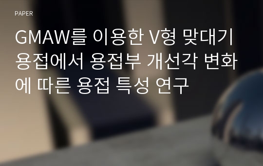 GMAW를 이용한 V형 맞대기용접에서 용접부 개선각 변화에 따른 용접 특성 연구