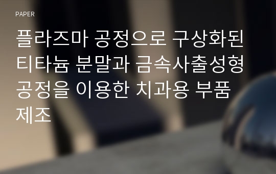 플라즈마 공정으로 구상화된 티타늄 분말과 금속사출성형 공정을 이용한 치과용 부품 제조