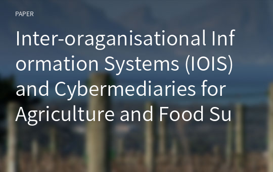 Inter-oraganisational Information Systems (IOIS) and Cybermediaries for Agriculture and Food Supply Chain