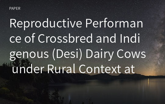 Reproductive Performance of Crossbred and Indigenous (Desi) Dairy Cows under Rural Context at Sirajgonj District of Bangladesh