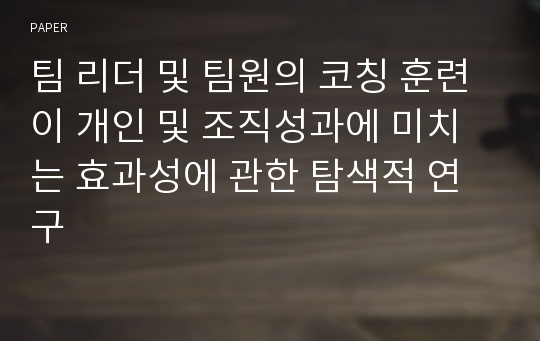 팀 리더 및 팀원의 코칭 훈련이 개인 및 조직성과에 미치는 효과성에 관한 탐색적 연구