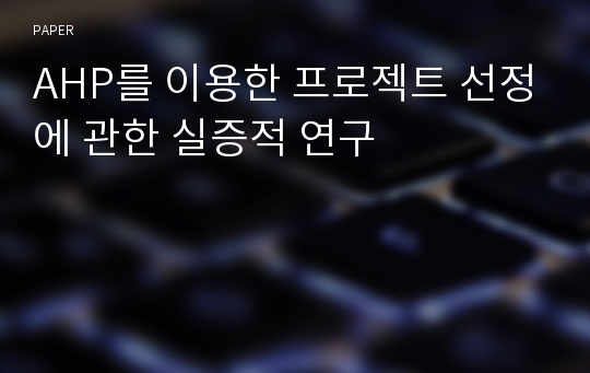 AHP를 이용한 프로젝트 선정에 관한 실증적 연구