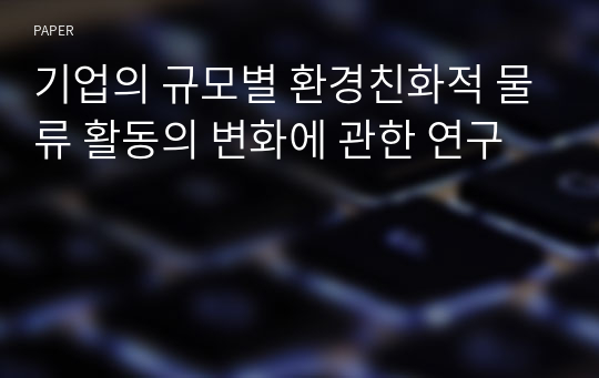 기업의 규모별 환경친화적 물류 활동의 변화에 관한 연구