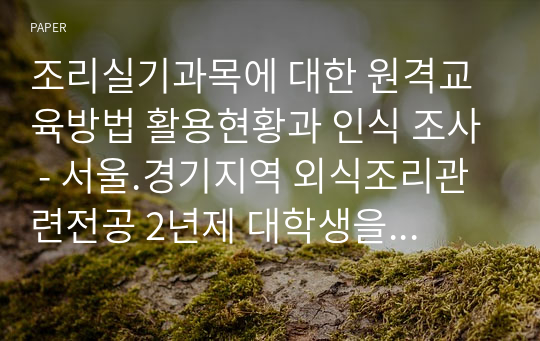 조리실기과목에 대한 원격교육방법 활용현황과 인식 조사 - 서울.경기지역 외식조리관련전공 2년제 대학생을 대상으로 -