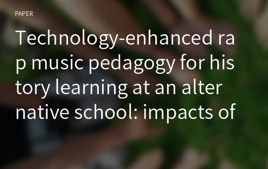 Technology-enhanced rap music pedagogy for history learning at an alternative school: impacts of a culturally-sensitive computer environment on at-risk teenagers