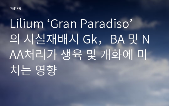 Lilium ‘Gran Paradiso’의 시설재배시 Gk，BA 및 NAA처리가 생육 및 개화에 미치는 영향