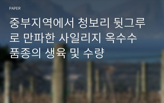 중부지역에서 청보리 뒷그루로 만파한 사일리지 옥수수 품종의 생육 및 수량