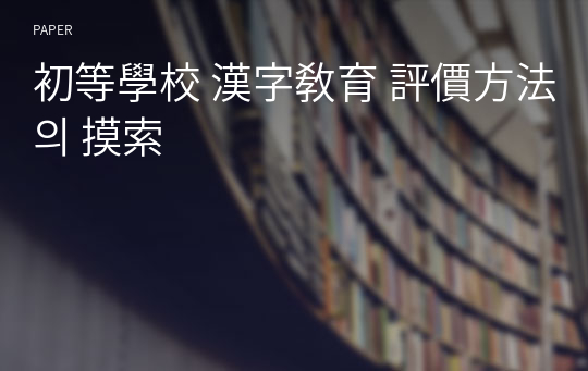 初等學校 漢字敎育 評價方法의 摸索