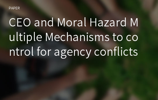 CEO and Moral Hazard Multiple Mechanisms to control for agency conflicts