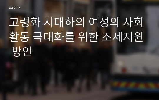 고령화 시대하의 여성의 사회활동 극대화를 위한 조세지원 방안