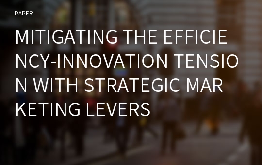 MITIGATING THE EFFICIENCY-INNOVATION TENSION WITH STRATEGIC MARKETING LEVERS