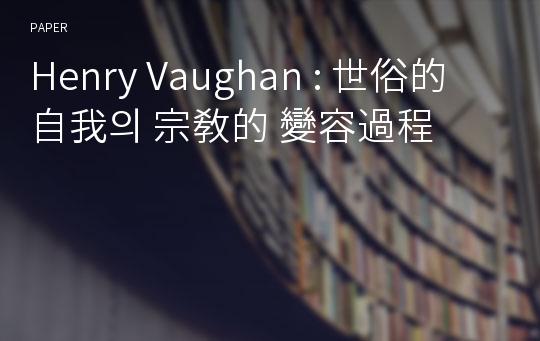Henry Vaughan : 世俗的 自我의 宗敎的 變容過程