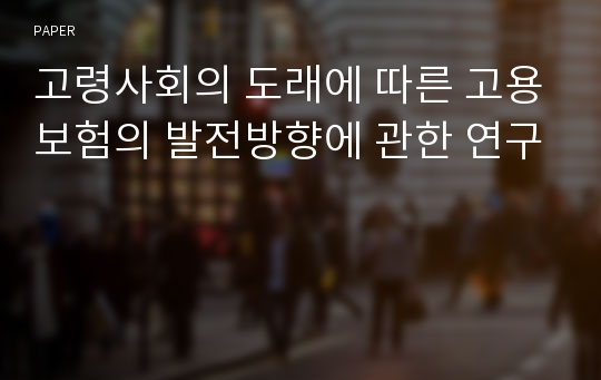 고령사회의 도래에 따른 고용보험의 발전방향에 관한 연구