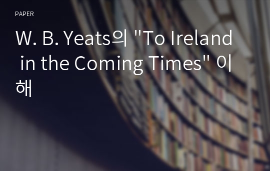 W. B. Yeats의 &quot;To Ireland in the Coming Times&quot; 이해