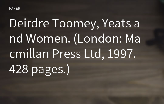 Deirdre Toomey, Yeats and Women. (London: Macmillan Press Ltd, 1997. 428 pages.)