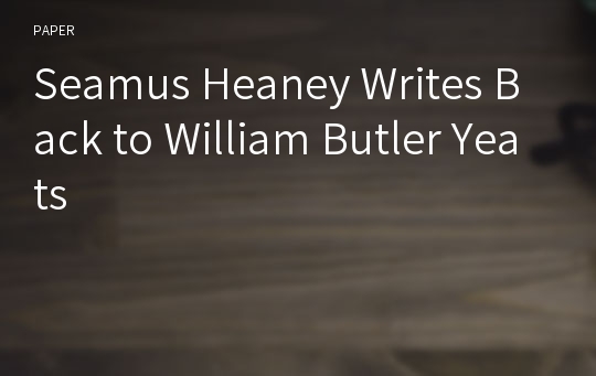 Seamus Heaney Writes Back to William Butler Yeats