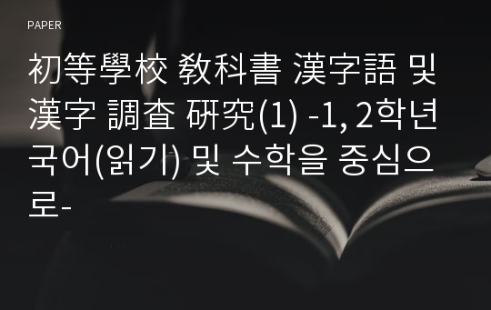 初等學校 敎科書 漢字語 및 漢字 調査 硏究(1) -1, 2학년 국어(읽기) 및 수학을 중심으로-